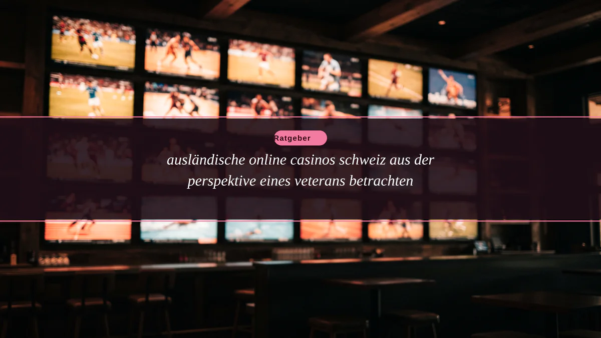 ausländische online casinos schweiz aus der perspektive eines veterans betrachten
