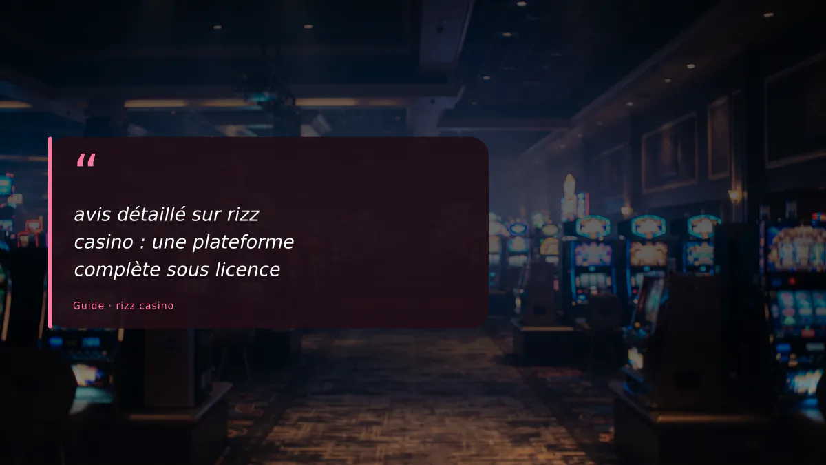 avis détaillé sur rizz casino : une plateforme complète sous licence