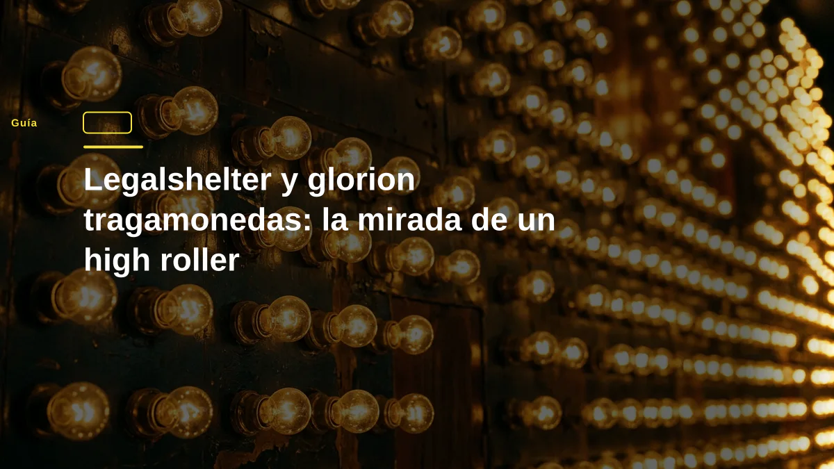 Legalshelter y glorion tragamonedas: la mirada de un high roller