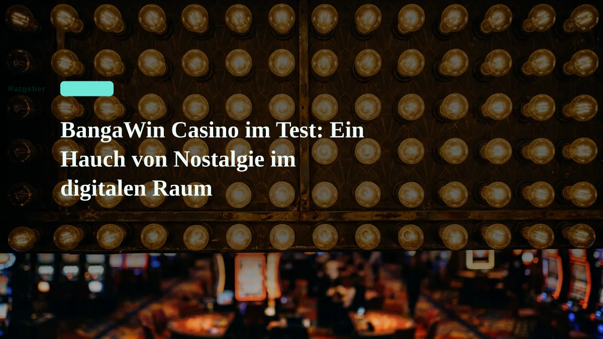 BangaWin Casino im Test: Ein Hauch von Nostalgie im digitalen Raum