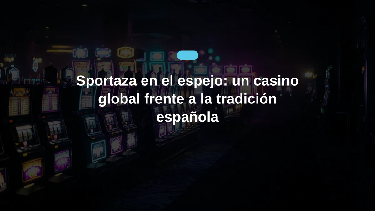 Sportaza en el espejo: un casino global frente a la tradición española