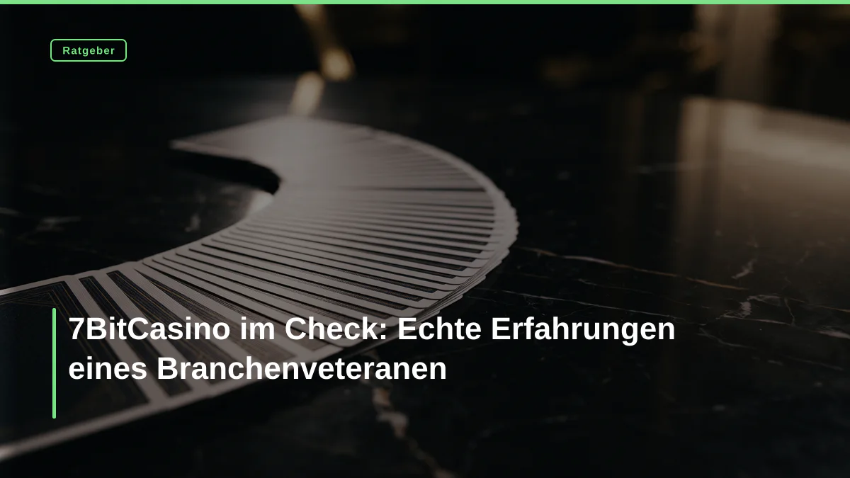 7BitCasino im Check: Echte Erfahrungen eines Branchenveteranen