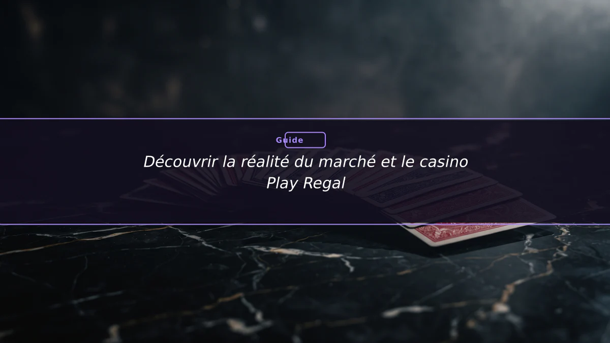 Découvrir la réalité du marché et le casino Play Regal