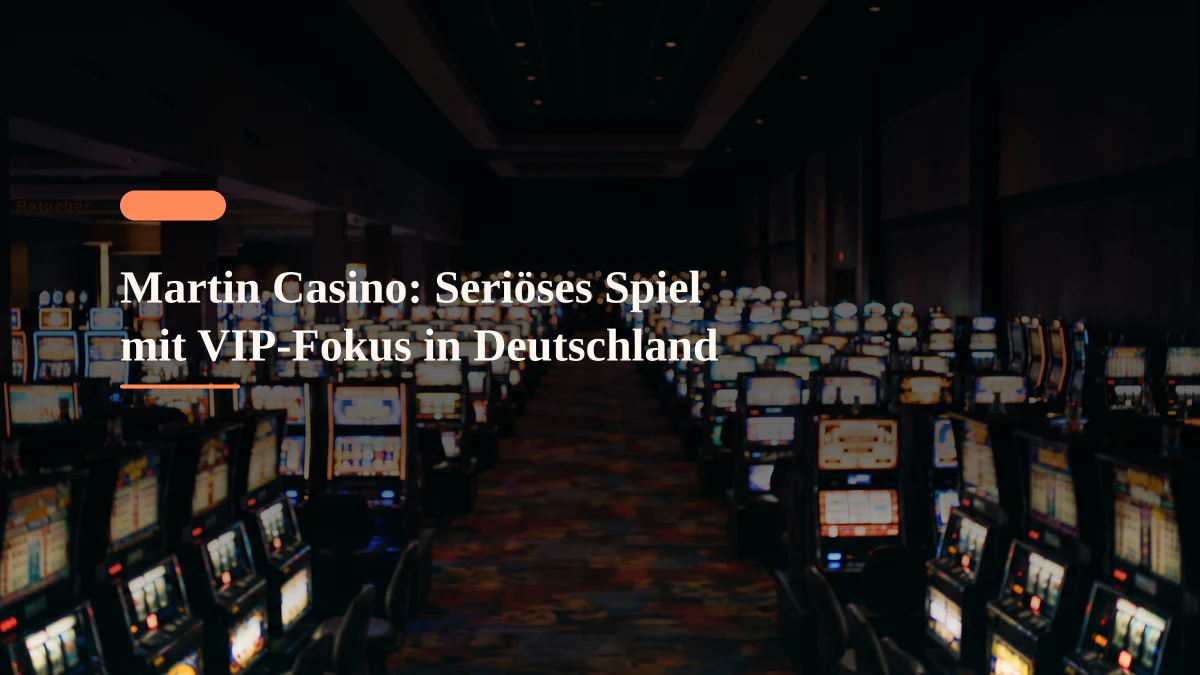 Martin Casino: Seriöses Spiel mit VIP-Fokus in Deutschland