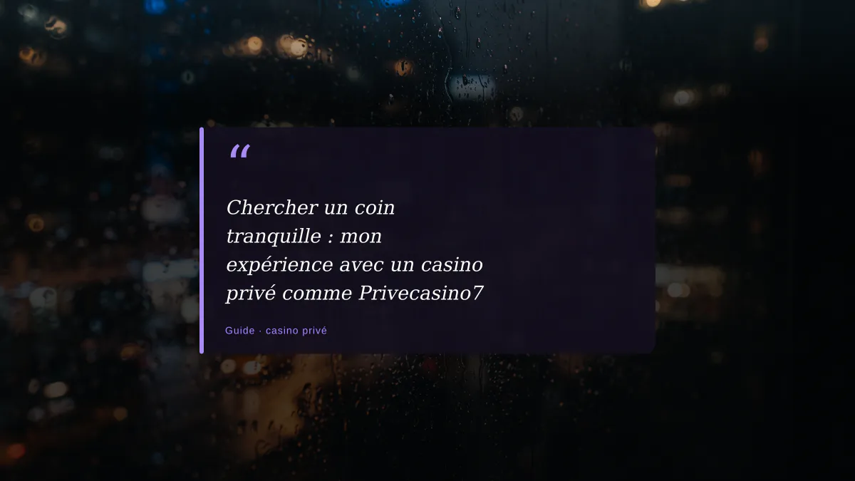 Chercher un coin tranquille : mon expérience avec un casino privé comme Privecasino7