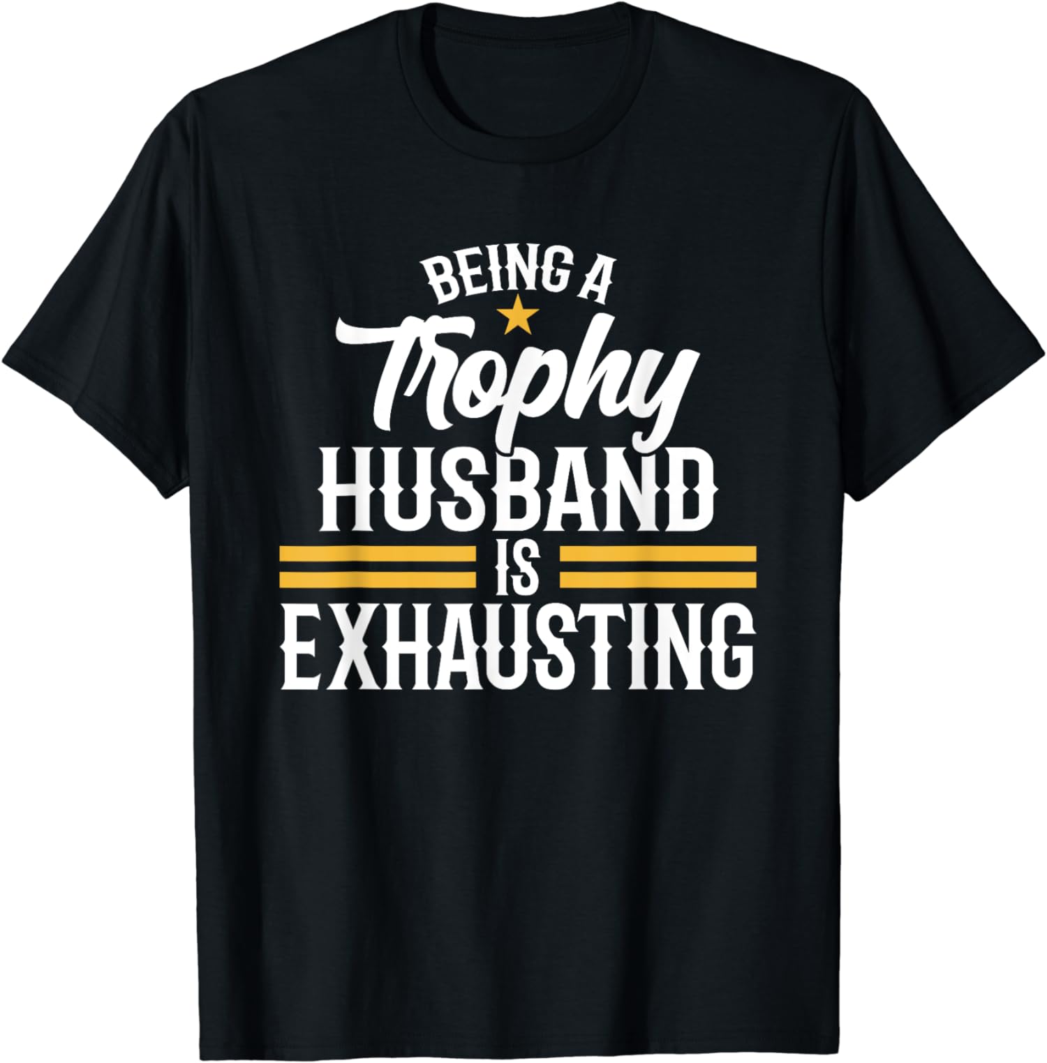 Funny Design Being A Trophy Husband Is Exhausting Unisex T-Shirt