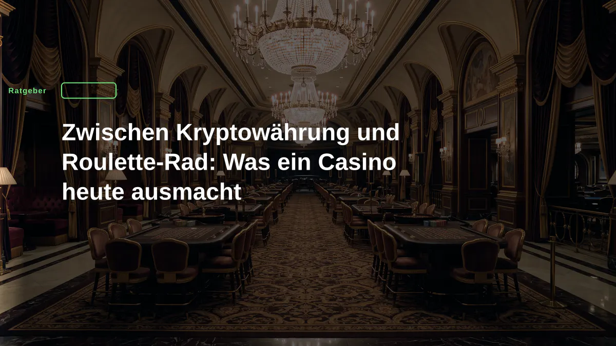 Zwischen Kryptowährung und Roulette-Rad: Was ein Casino heute ausmacht