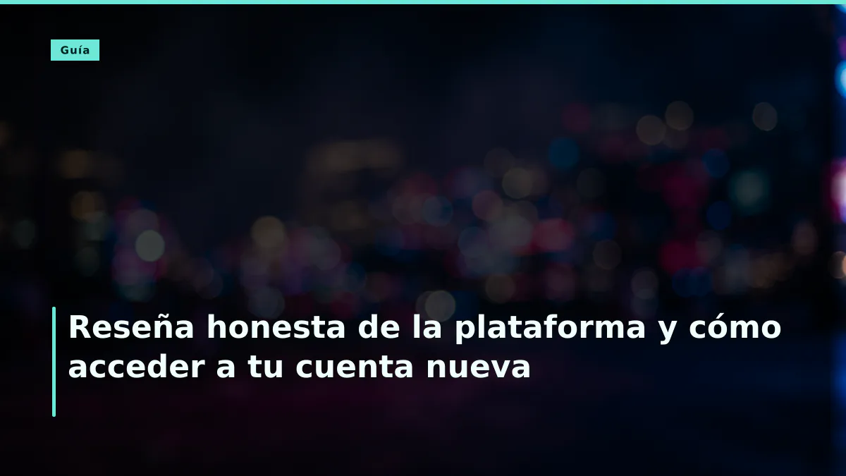 Reseña honesta de la plataforma y cómo acceder a tu cuenta nueva