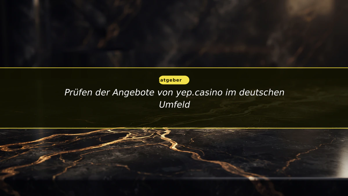 Prüfen der Angebote von yep.casino im deutschen Umfeld