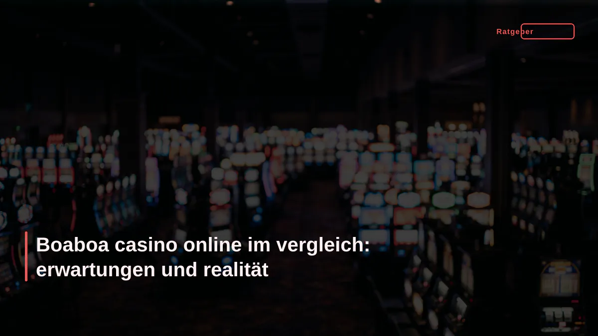 Boaboa casino online im vergleich: erwartungen und realität
