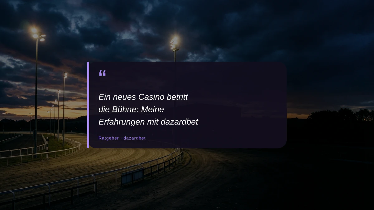 Ein neues Casino betritt die Bühne: Meine Erfahrungen mit dazardbet