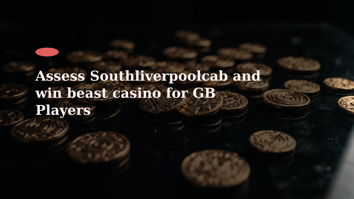 Assess Southliverpoolcab and win beast casino for GB Players