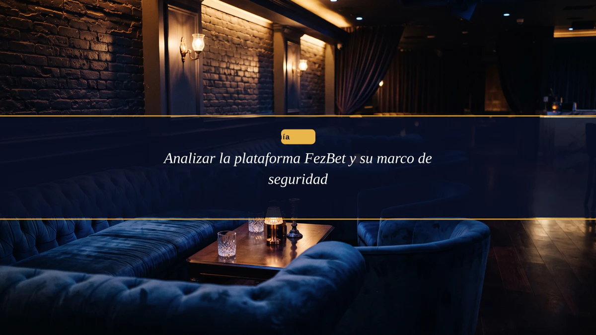 Analizar la plataforma FezBet y su marco de seguridad
