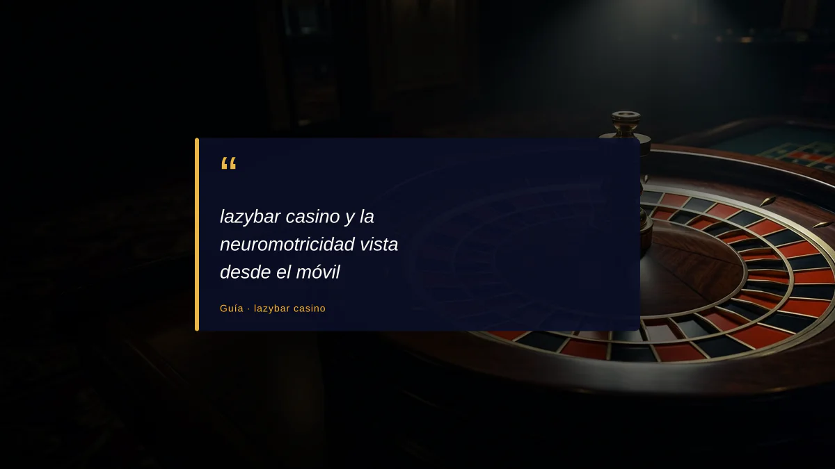 lazybar casino y la neuromotricidad vista desde el móvil