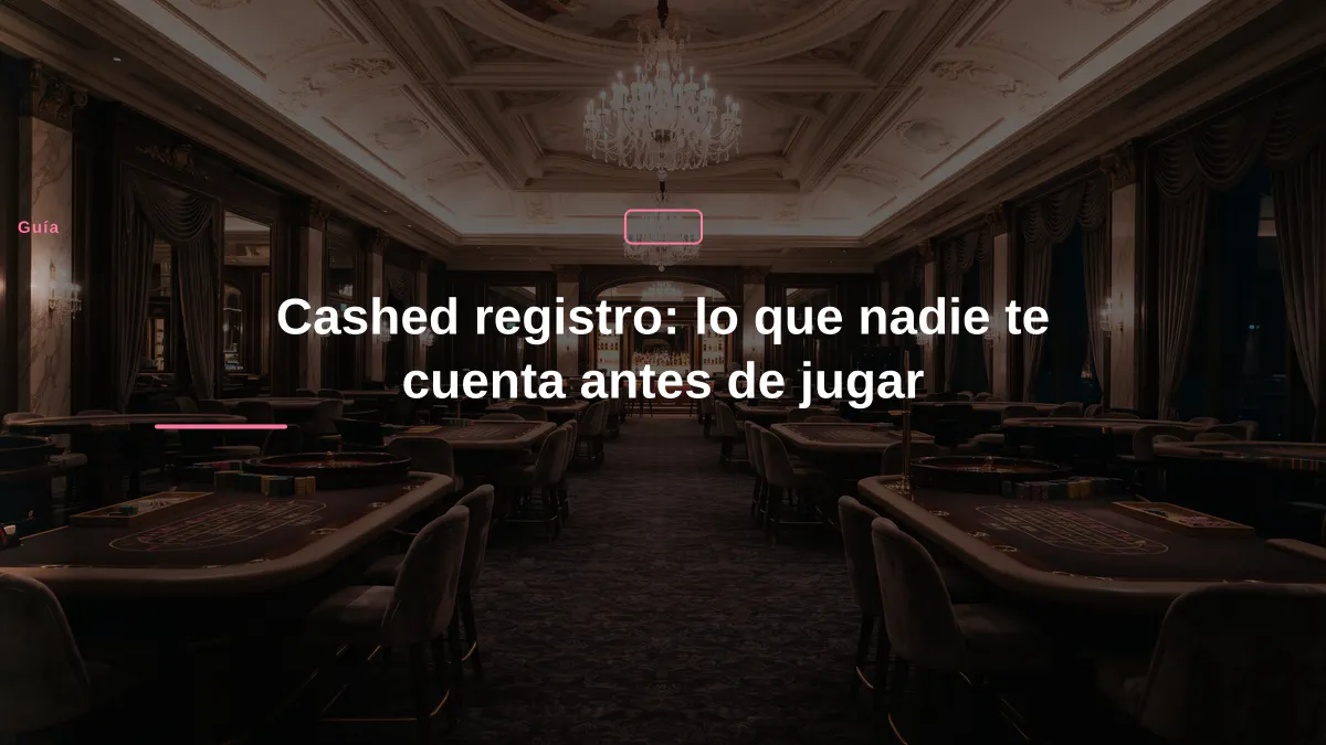 Cashed registro: lo que nadie te cuenta antes de jugar