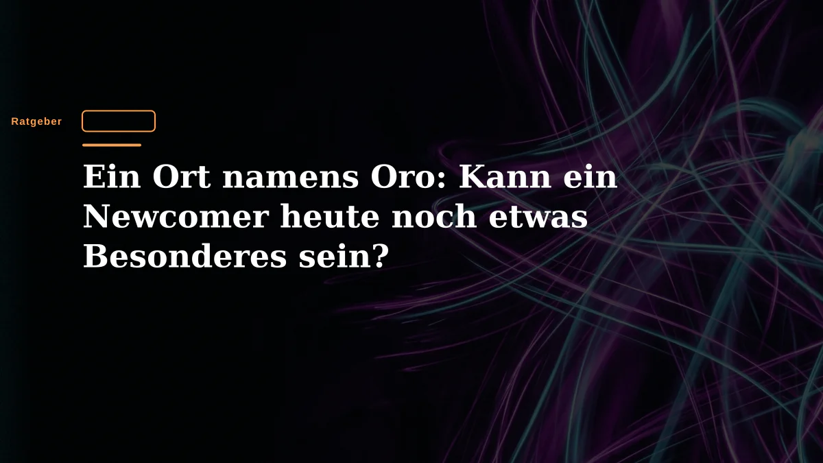 Ein Ort namens Oro: Kann ein Newcomer heute noch etwas Besonderes sein?
