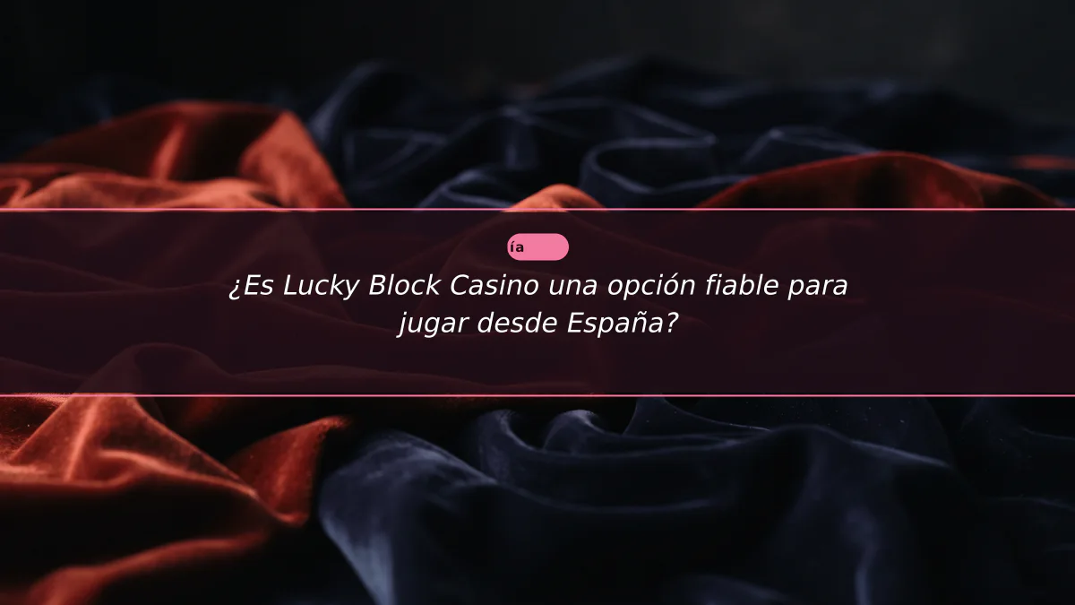 ¿Es Lucky Block Casino una opción fiable para jugar desde España?
