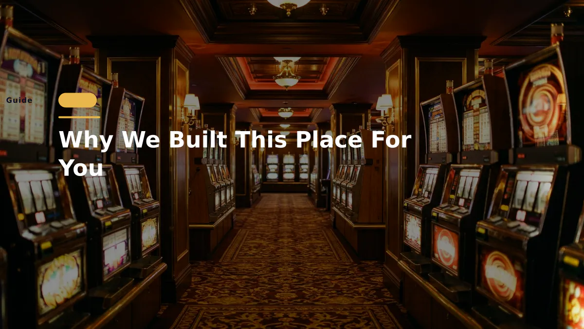 Why We Built This Place For You