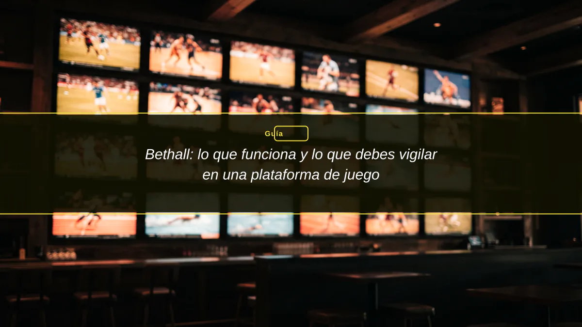 Bethall: lo que funciona y lo que debes vigilar en una plataforma de juego 1 Bethall: lo que funciona y lo que debes vigilar en una plataforma de juego