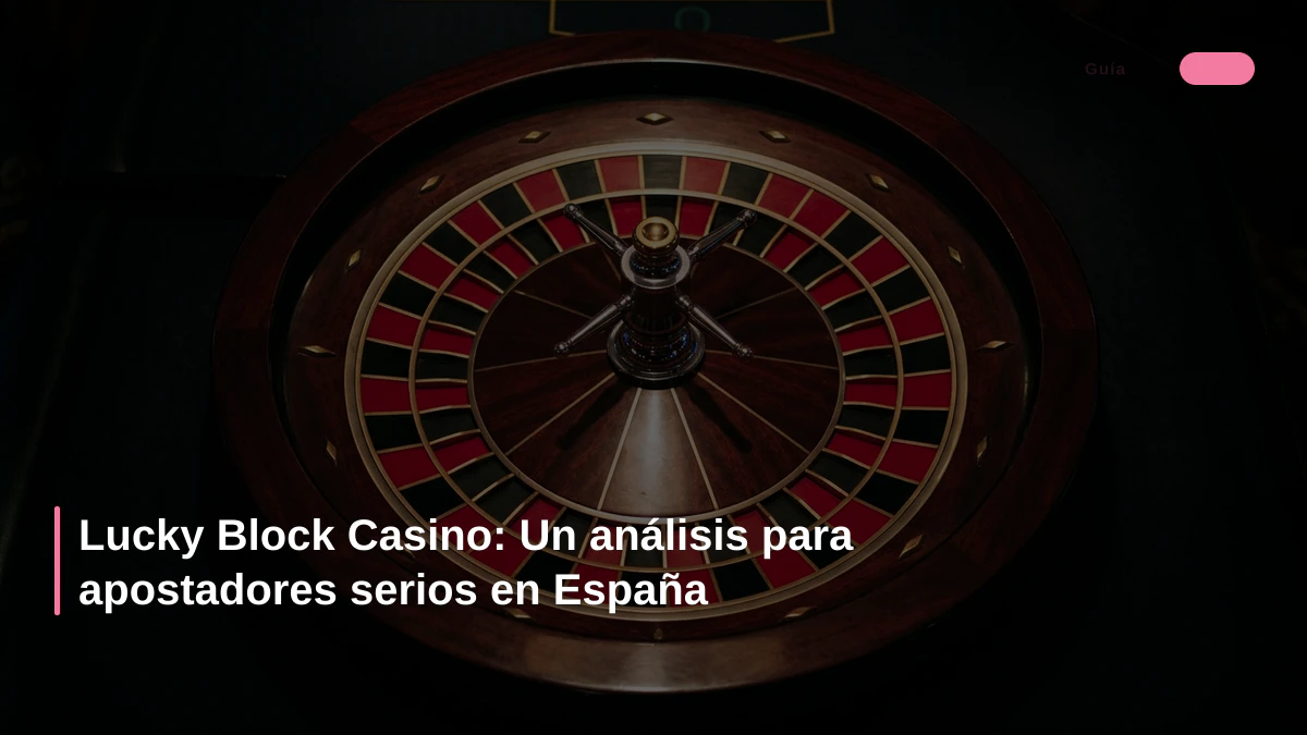 Lucky Block Casino: Un análisis para apostadores serios en España Lucky Block Casino: Un análisis para apostadores serios en España