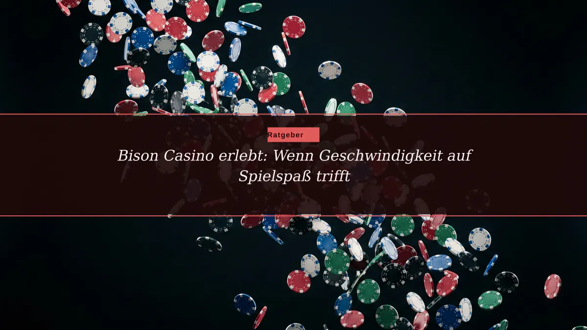 Bison Casino erlebt: Wenn Geschwindigkeit auf Spielspaß trifft
