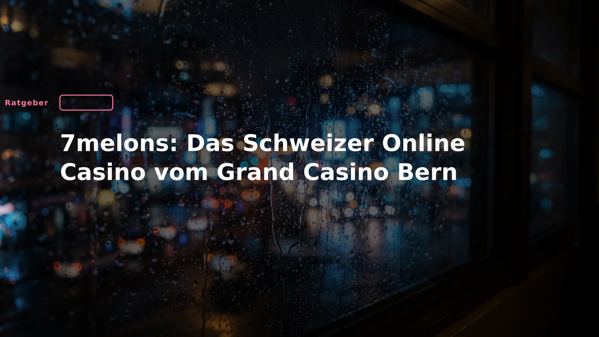 7melons: Das Schweizer Online Casino vom Grand Casino Bern
