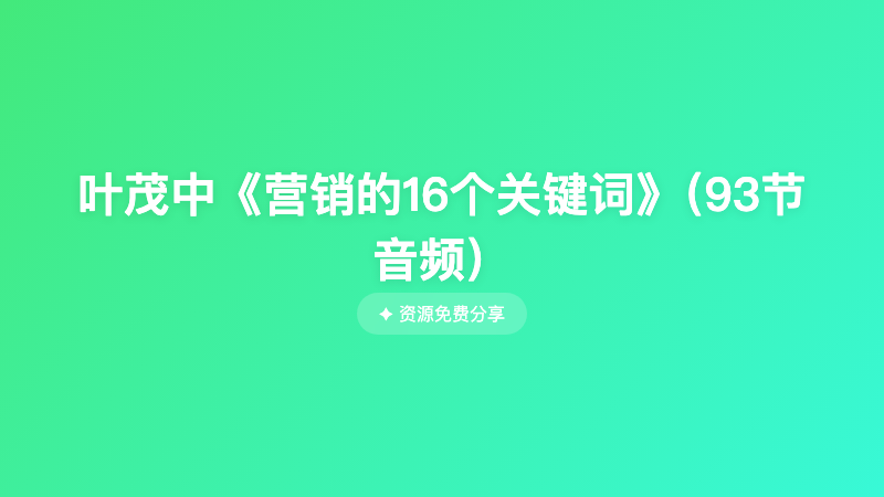 叶茂中《营销的16个关键词》（93节音频）