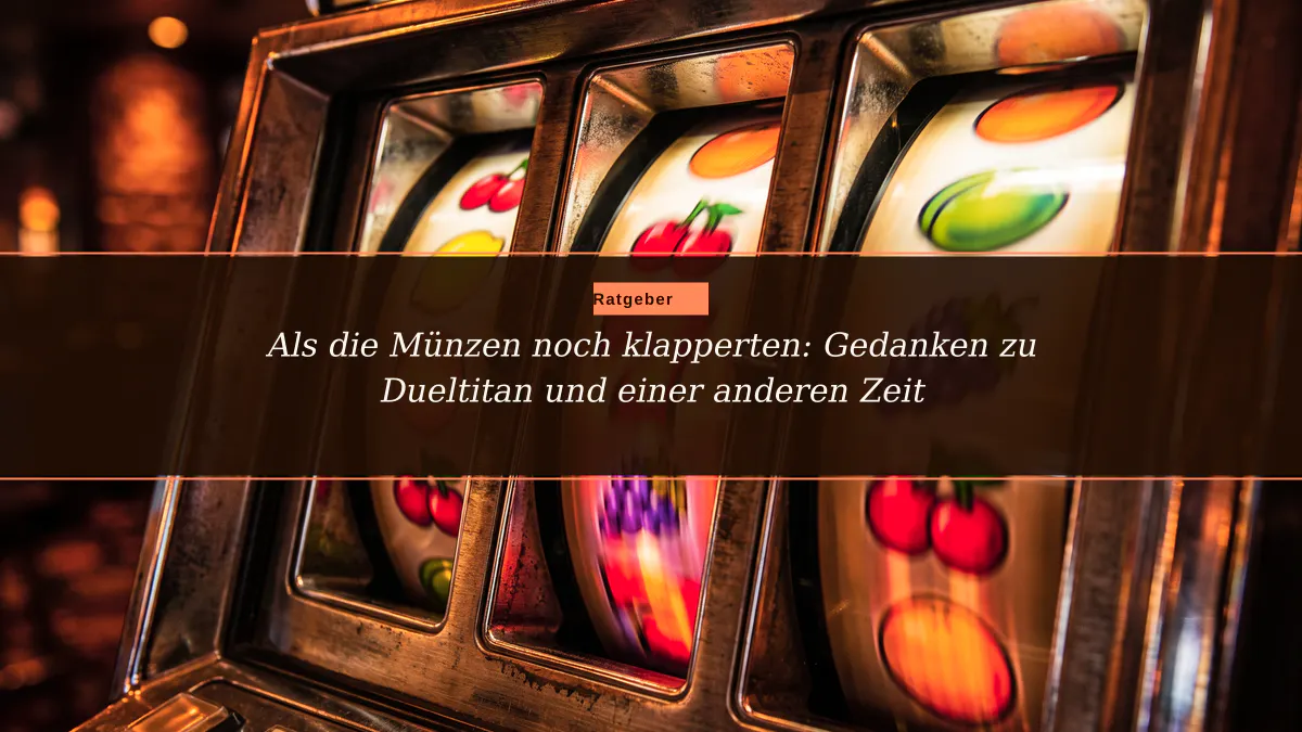 Als die Münzen noch klapperten: Gedanken zu Dueltitan und einer anderen Zeit