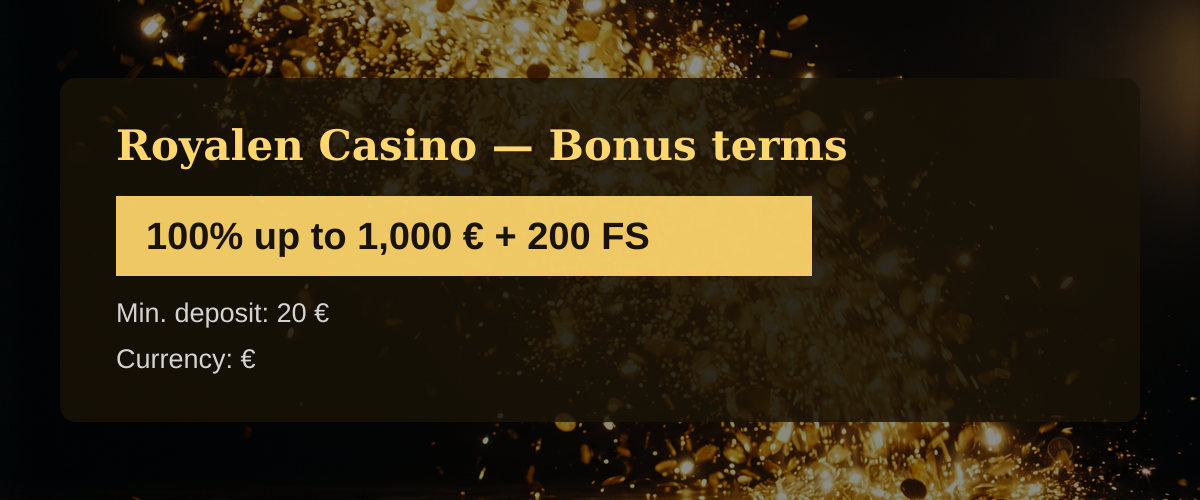 Royalen Casino — Bonus terms: 100% up to 1,000 € + 200 FS