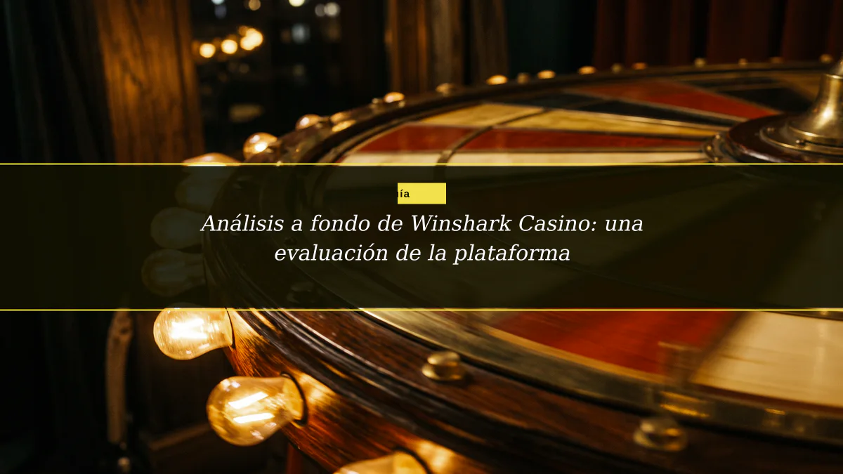 Análisis a fondo de Winshark Casino: una evaluación de la plataforma