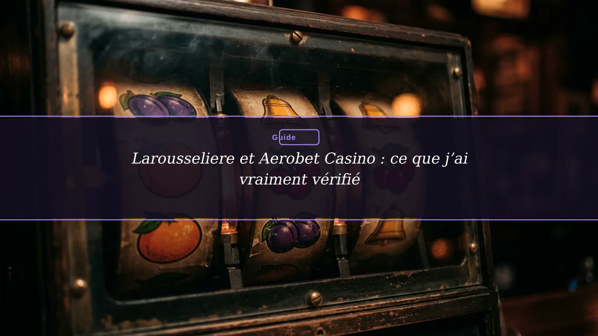 Larousseliere et Aerobet Casino : ce que j’ai vraiment vérifié