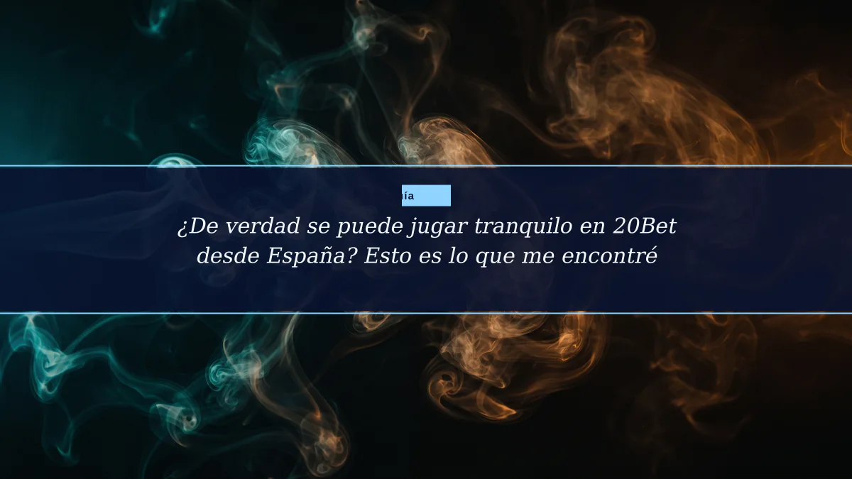 ¿De verdad se puede jugar tranquilo en 20Bet desde España? Esto es lo que me encontré