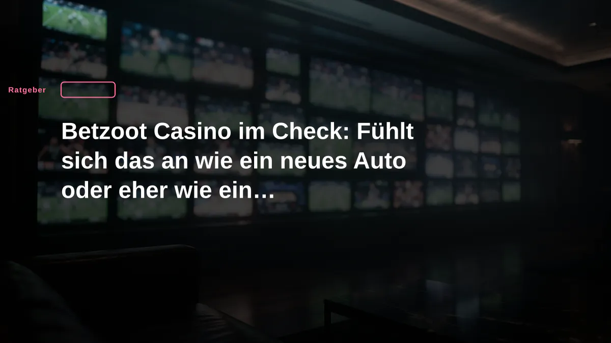 Betzoot Casino im Check: Fühlt sich das an wie ein neues Auto oder eher wie ein Gebrauchtwagen?