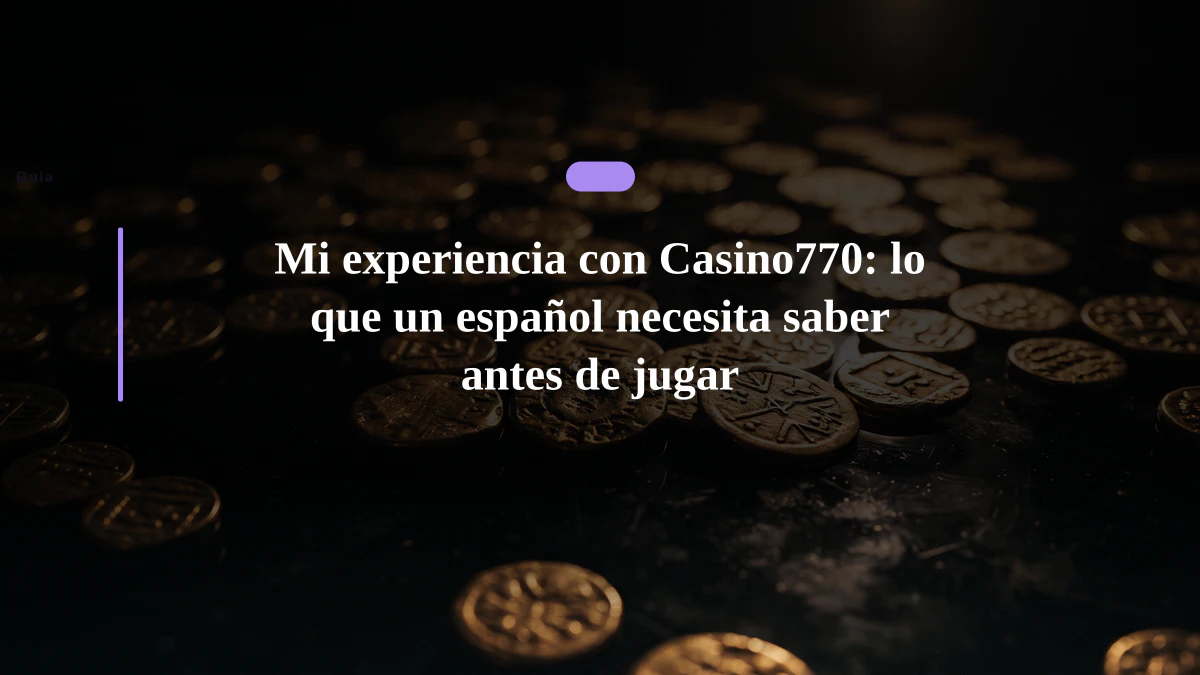 Mi experiencia con Casino770: lo que un español necesita saber antes de jugar