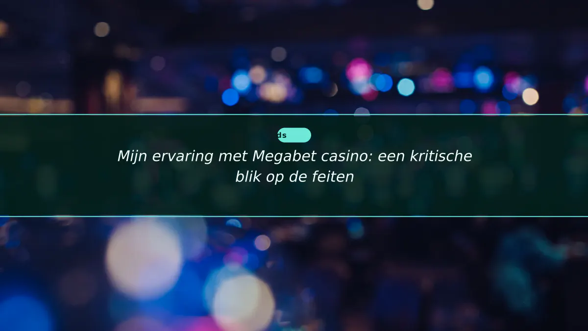 Mijn ervaring met Megabet casino: een kritische blik op de feiten