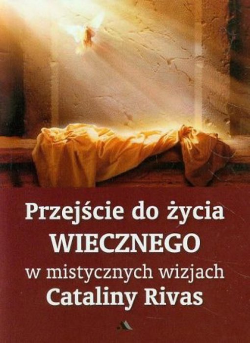 Przejście do życia wiecznego w mistycznych wizjach Cataliny Rivas (Przejsci…)