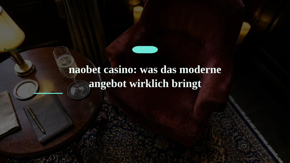 naobet casino: was das moderne angebot wirklich bringt