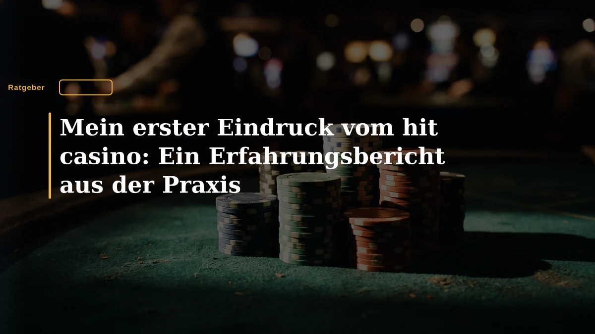 Mein erster Eindruck vom hit casino: Ein Erfahrungsbericht aus der Praxis