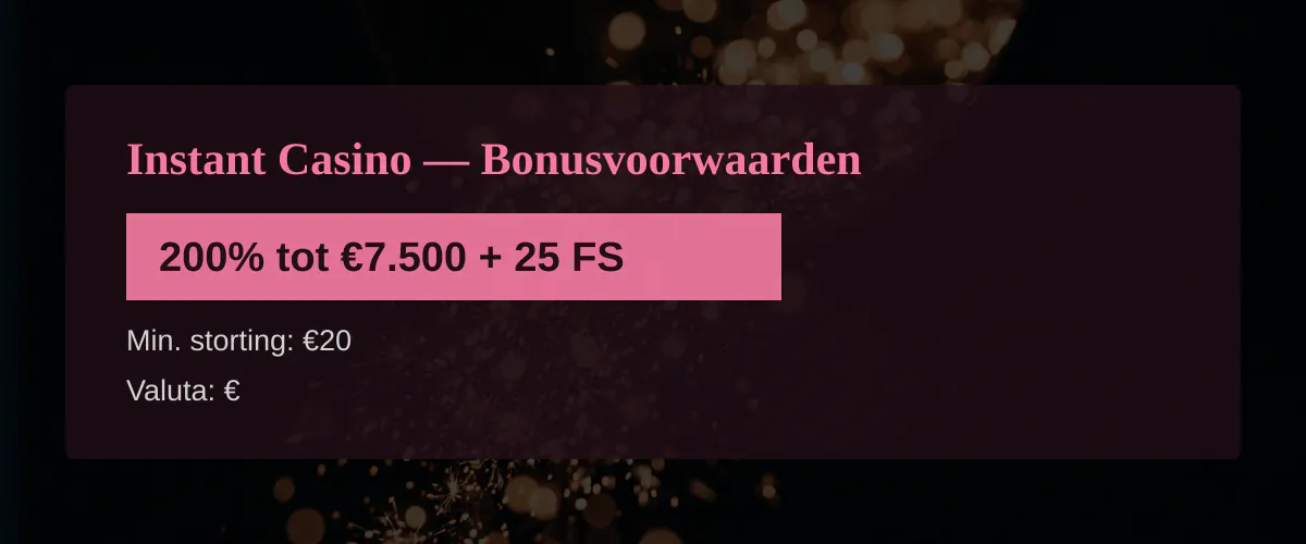 Instant Casino — Bonusvoorwaarden: 200% tot €7.500 + 25 FS