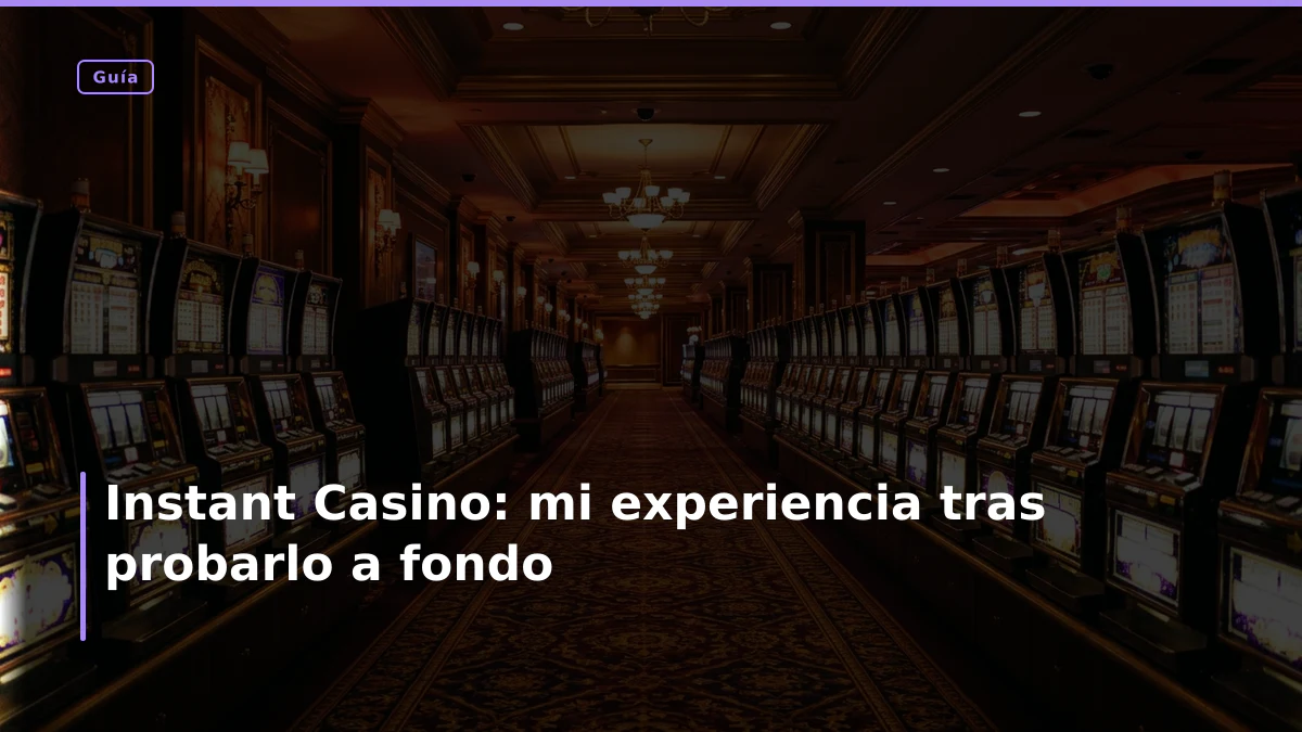 Instant Casino: mi experiencia tras probarlo a fondo