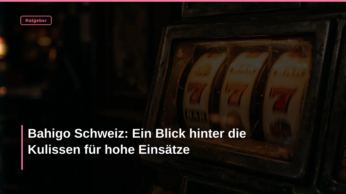 Bahigo Schweiz: Ein Blick hinter die Kulissen für hohe Einsätze