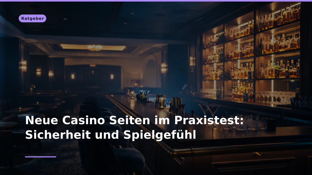 Neue Casino Seiten im Praxistest: Sicherheit und Spielgefühl