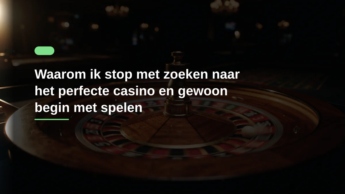 Waarom ik stop met zoeken naar het perfecte casino en gewoon begin met spelen