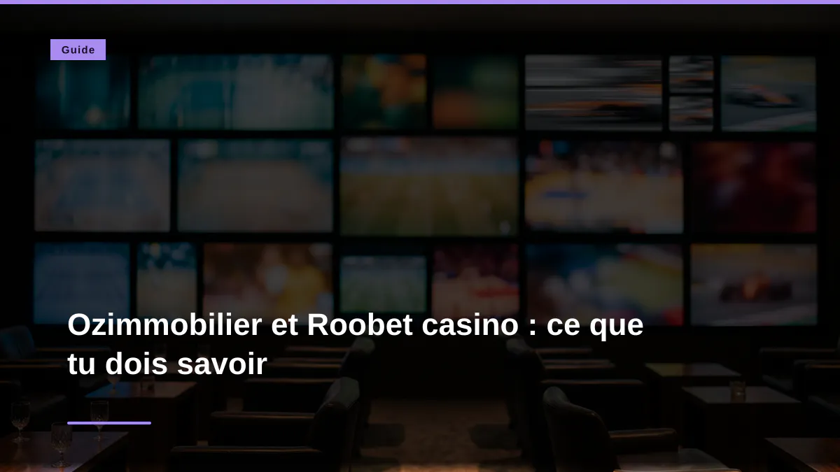 Ozimmobilier et Roobet casino : ce que tu dois savoir