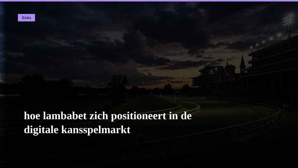 hoe lambabet zich positioneert in de digitale kansspelmarkt
