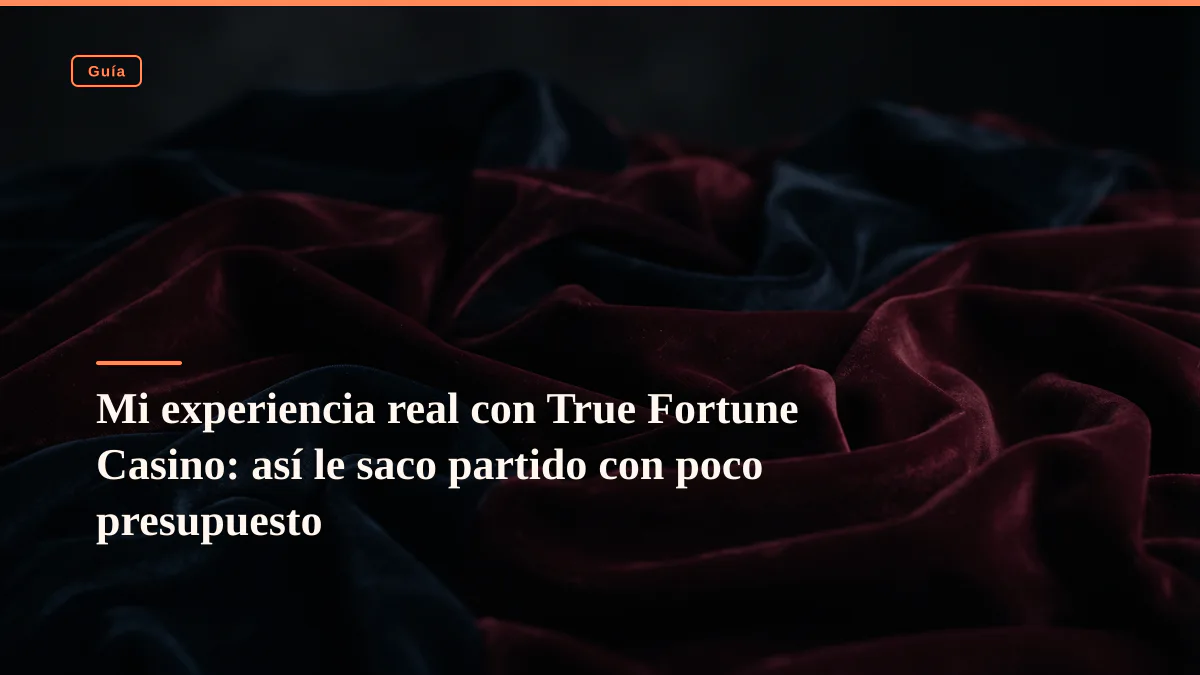Mi experiencia real con True Fortune Casino: así le saco partido con poco presupuesto