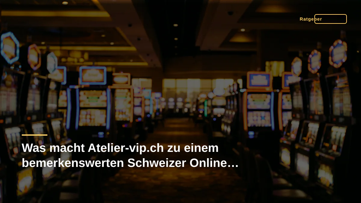 Was macht Atelier-vip.ch zu einem bemerkenswerten Schweizer Online Casino?
