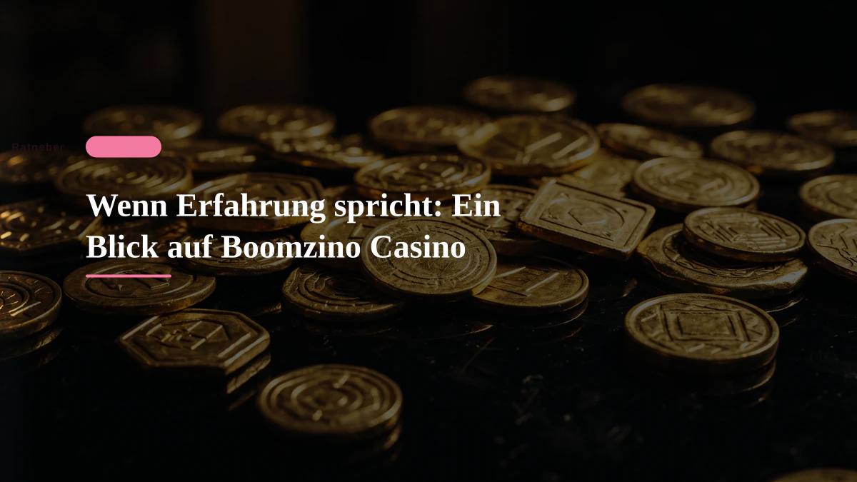 Wenn Erfahrung spricht: Ein Blick auf Boomzino Casino