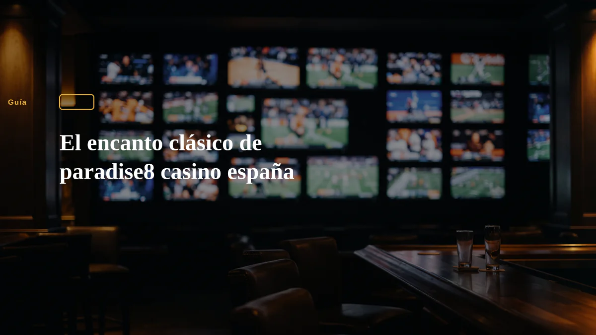 El encanto clásico de paradise8 casino españa