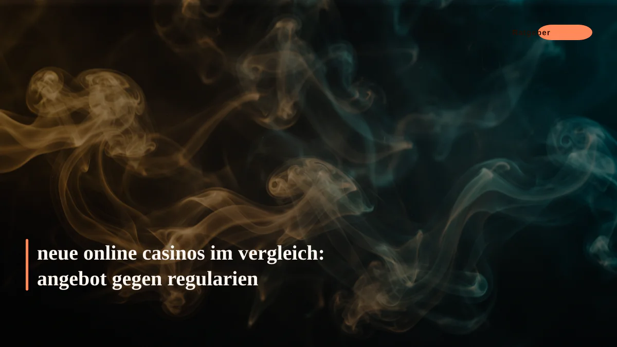 neue online casinos im vergleich: angebot gegen regularien